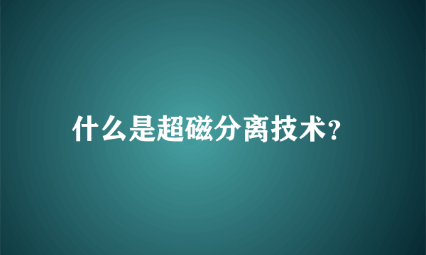 什么是超磁分离技术？