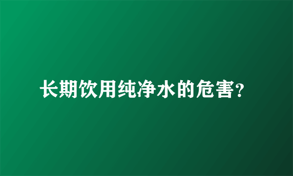 长期饮用纯净水的危害？