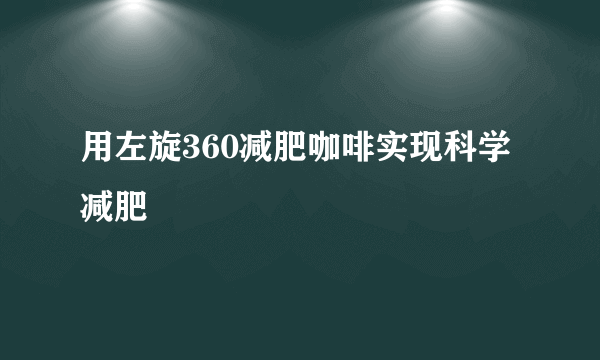 用左旋360减肥咖啡实现科学减肥