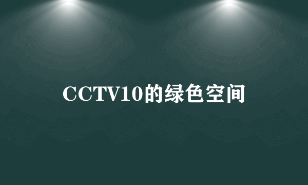 CCTV10的绿色空间