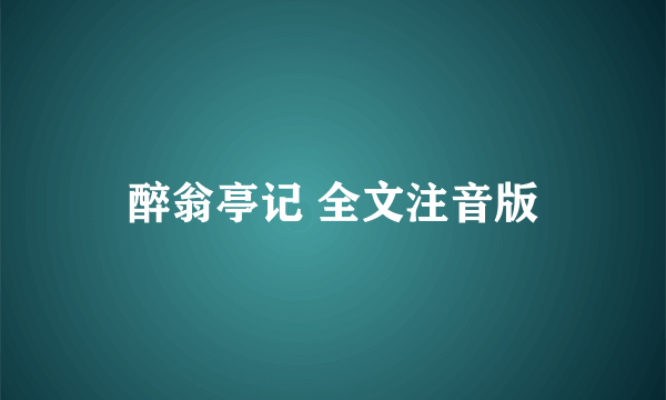 醉翁亭记 全文注音版