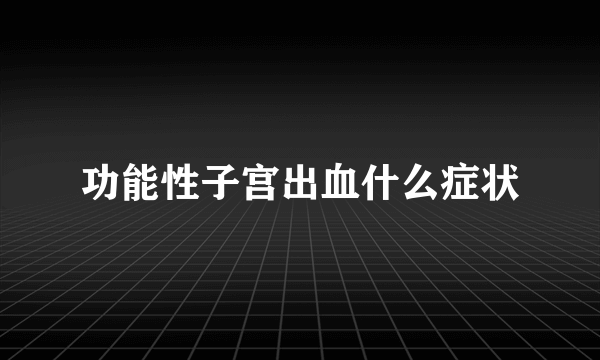 功能性子宫出血什么症状