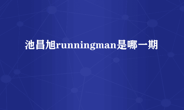 池昌旭runningman是哪一期