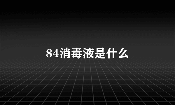 84消毒液是什么