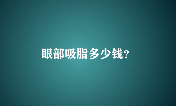 眼部吸脂多少钱？