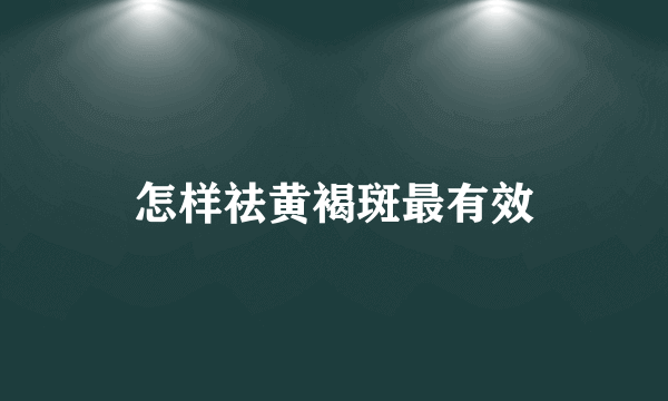 怎样祛黄褐斑最有效