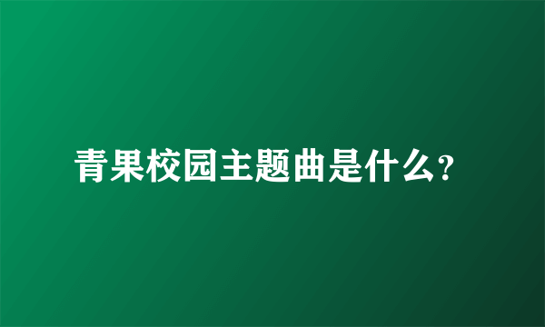 青果校园主题曲是什么？