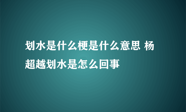 划水是什么梗是什么意思 杨超越划水是怎么回事