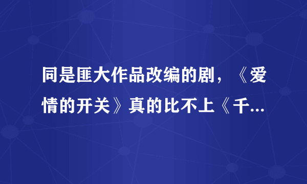 同是匪大作品改编的剧，《爱情的开关》真的比不上《千山暮雪》