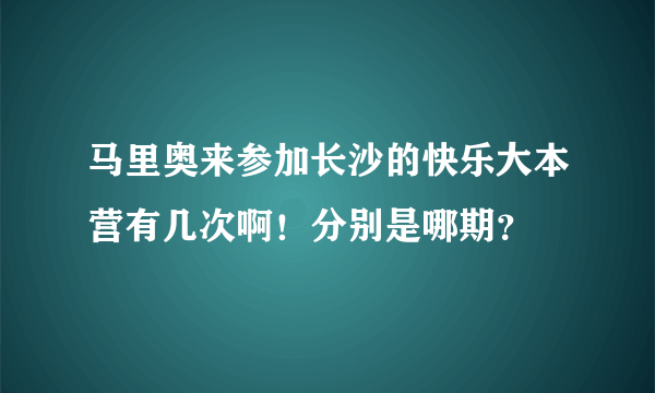 马里奥来参加长沙的快乐大本营有几次啊！分别是哪期？