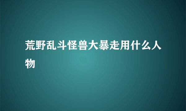 荒野乱斗怪兽大暴走用什么人物