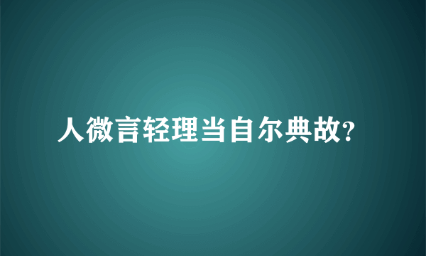 人微言轻理当自尔典故？