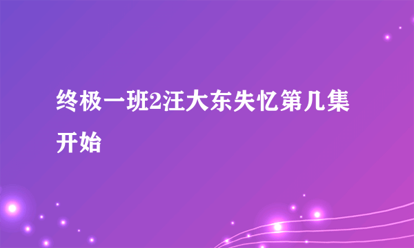 终极一班2汪大东失忆第几集开始