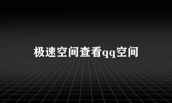 极速空间查看qq空间