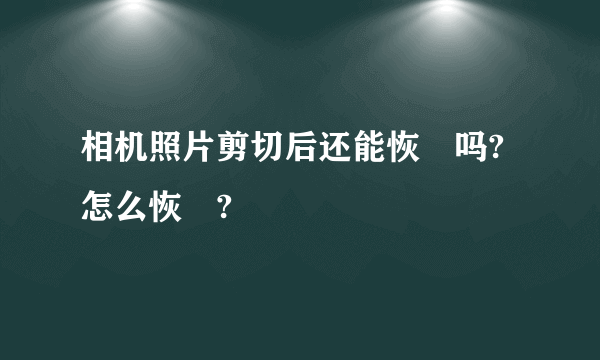 相机照片剪切后还能恢復吗?怎么恢復?