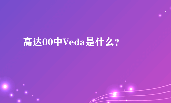 高达00中Veda是什么？