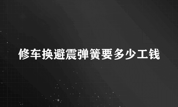 修车换避震弹簧要多少工钱