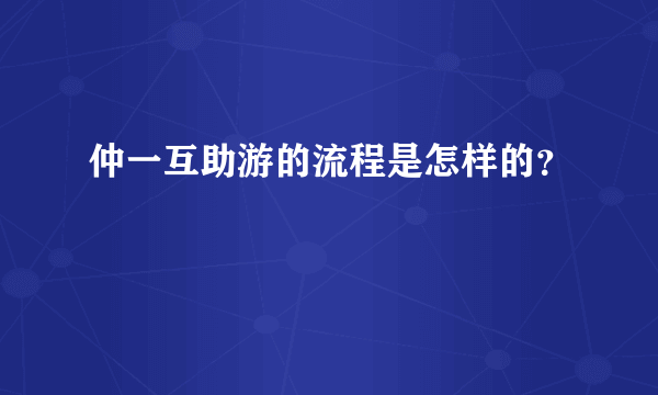 仲一互助游的流程是怎样的？