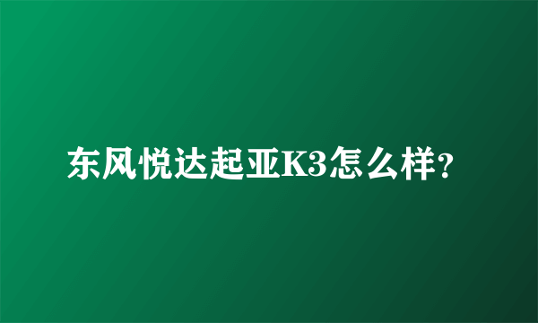 东风悦达起亚K3怎么样？