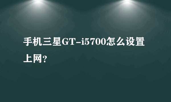 手机三星GT-i5700怎么设置上网？