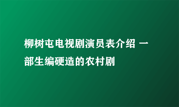 柳树屯电视剧演员表介绍 一部生编硬造的农村剧