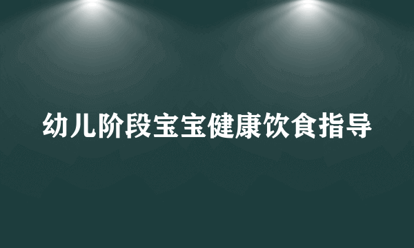 幼儿阶段宝宝健康饮食指导