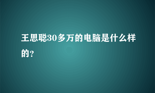 王思聪30多万的电脑是什么样的？