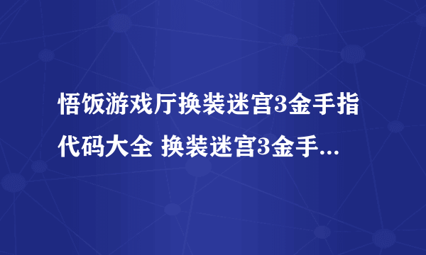 悟饭游戏厅换装迷宫3金手指代码大全 换装迷宫3金手指怎么开