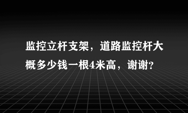 监控立杆支架，道路监控杆大概多少钱一根4米高，谢谢？