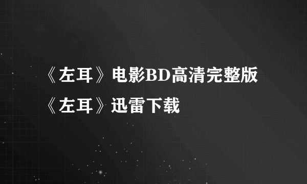 《左耳》电影BD高清完整版《左耳》迅雷下载