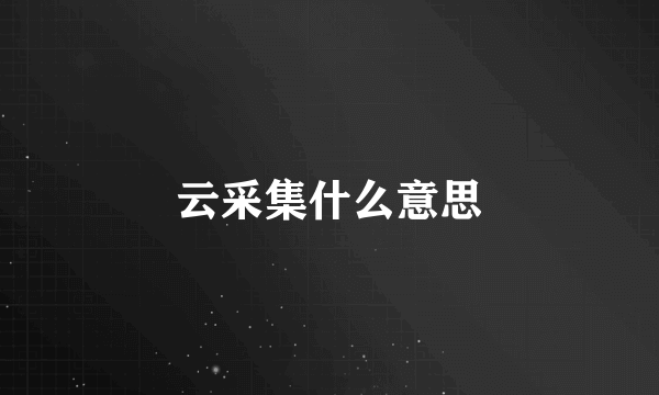 云采集什么意思