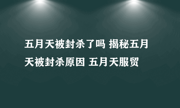 五月天被封杀了吗 揭秘五月天被封杀原因 五月天服贸