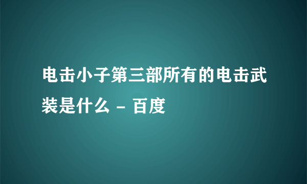 电击小子第三部所有的电击武装是什么 - 百度