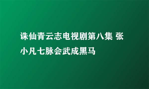 诛仙青云志电视剧第八集 张小凡七脉会武成黑马