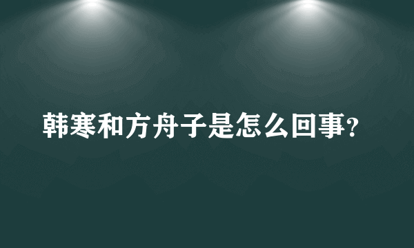 韩寒和方舟子是怎么回事？