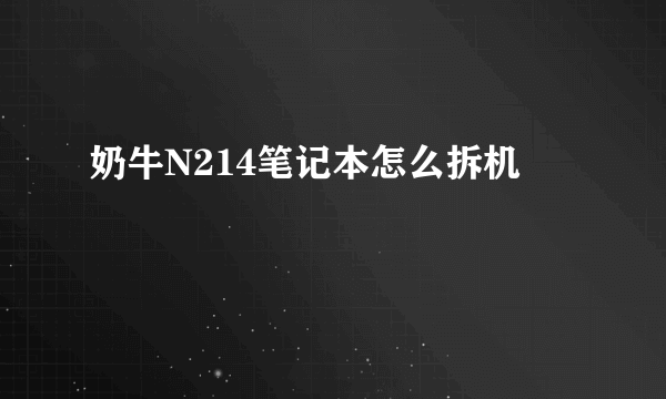 奶牛N214笔记本怎么拆机