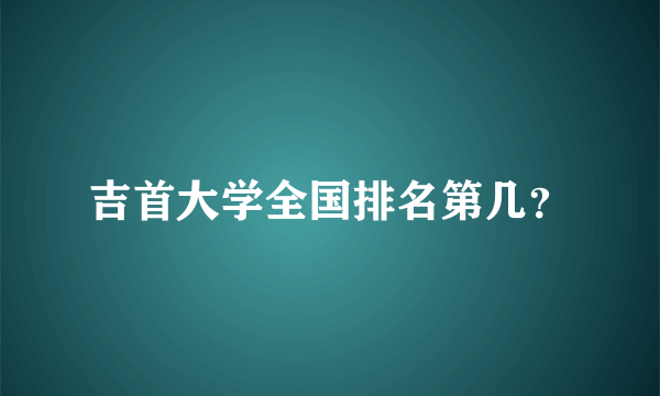 吉首大学全国排名第几？