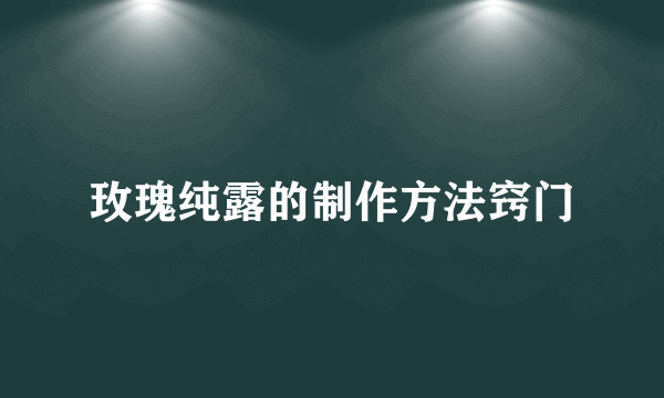 玫瑰纯露的制作方法窍门