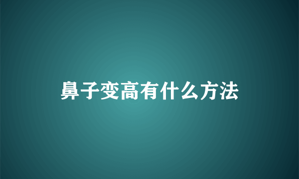 鼻子变高有什么方法