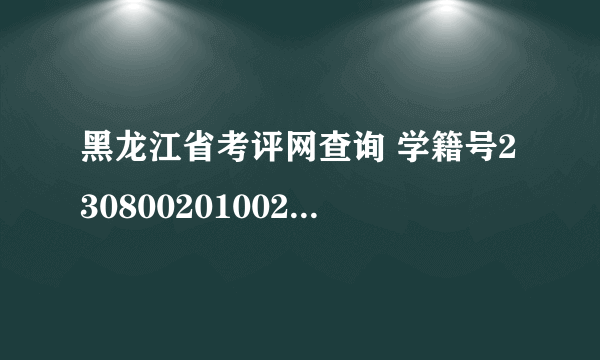 黑龙江省考评网查询 学籍号2308002010021538