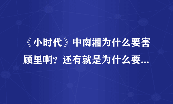 《小时代》中南湘为什么要害顾里啊？还有就是为什么要骗林萧？