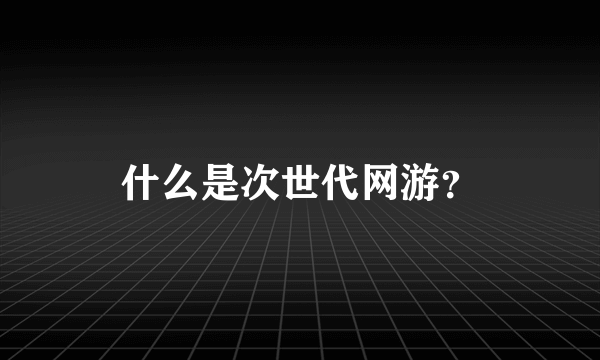 什么是次世代网游？