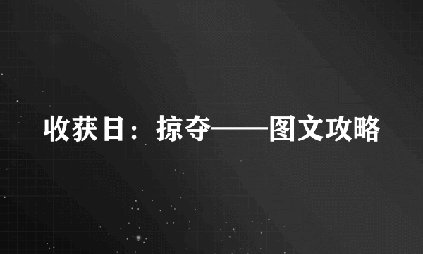 收获日：掠夺——图文攻略