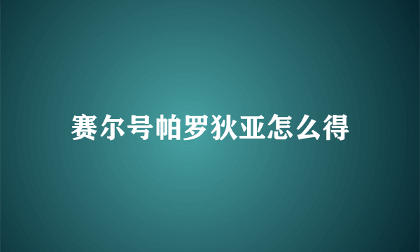 赛尔号帕罗狄亚怎么得