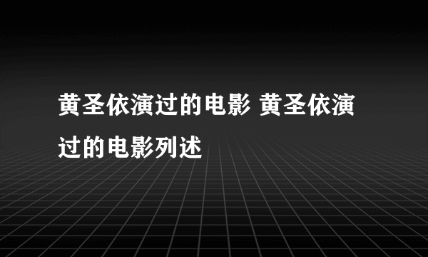 黄圣依演过的电影 黄圣依演过的电影列述