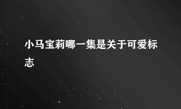 小马宝莉哪一集是关于可爱标志