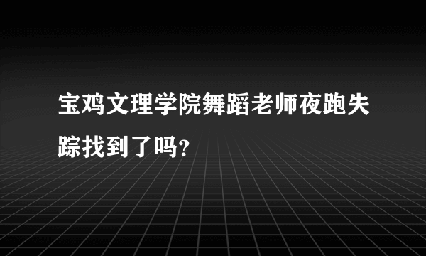 宝鸡文理学院舞蹈老师夜跑失踪找到了吗？