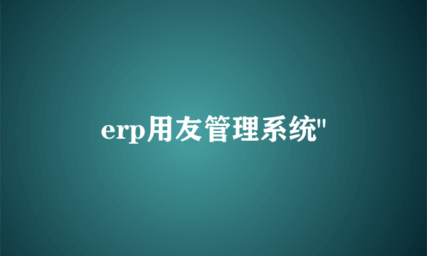 erp用友管理系统