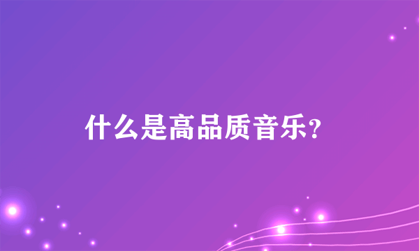 什么是高品质音乐？