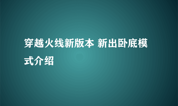 穿越火线新版本 新出卧底模式介绍